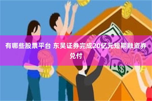 有哪些股票平台 东吴证券完成20亿元短期融资券兑付