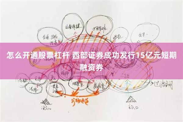 怎么开通股票杠杆 西部证券成功发行15亿元短期融资券
