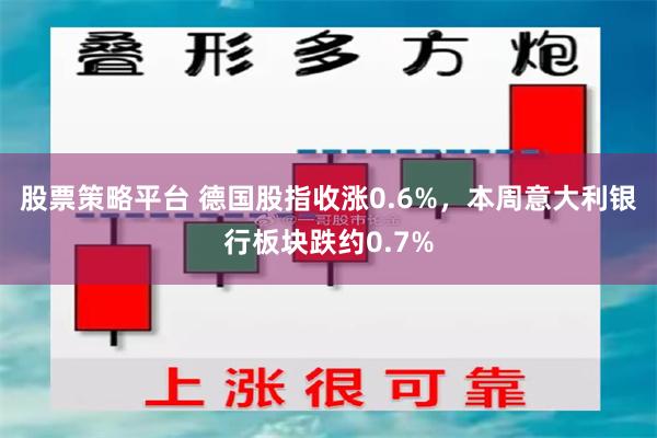 股票策略平台 德国股指收涨0.6%，本周意大利银行板块跌约0.7%