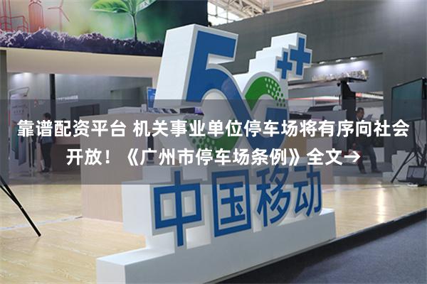 靠谱配资平台 机关事业单位停车场将有序向社会开放!《广州市停车场条例》全文→