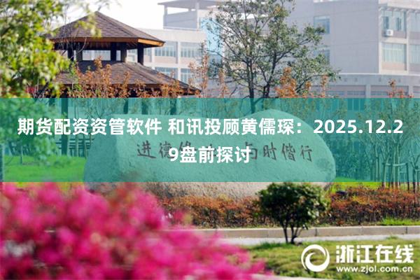 期货配资资管软件 和讯投顾黄儒琛:2025.12.29盘前探讨