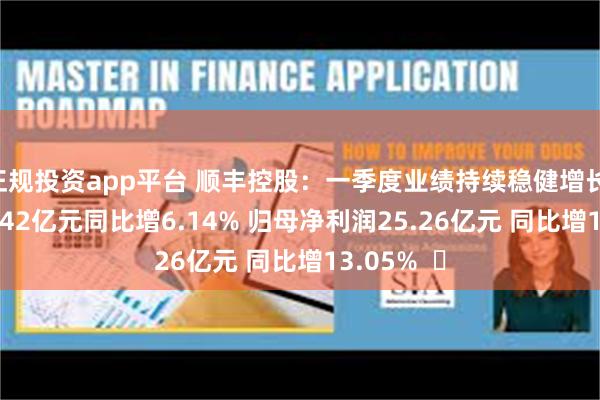 正规投资app平台 顺丰控股：一季度业绩持续稳健增长 营收741.42亿元同比增6.14% 归母净利润25.26亿元 同比增13.05%  ​