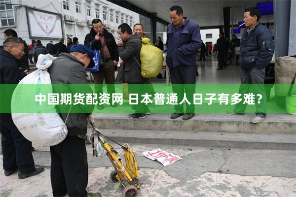 中国期货配资网 日本普通人日子有多难？