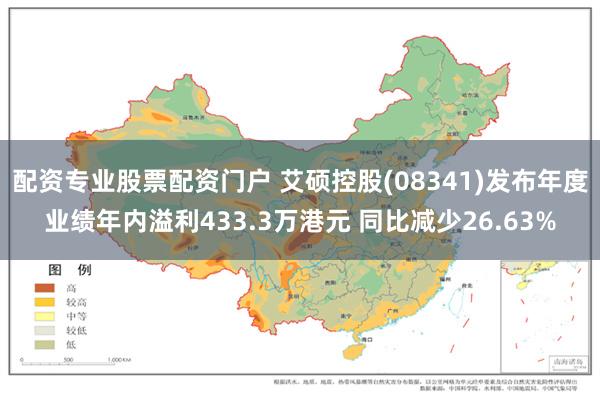 配资专业股票配资门户 艾硕控股(08341)发布年度业绩年内溢利433.3万港元 同比减少26.63%
