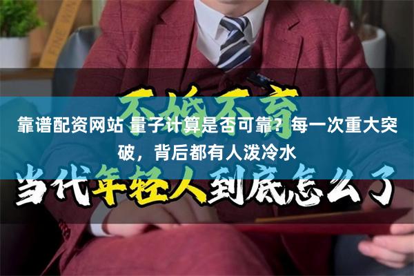 靠谱配资网站 量子计算是否可靠?每一次重大突破,背后都有人泼冷水