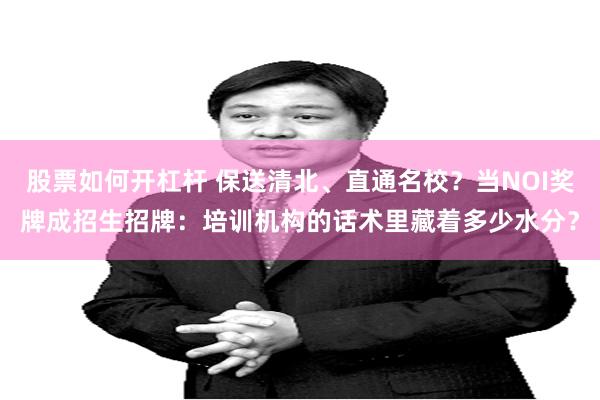 股票如何开杠杆 保送清北、直通名校？当NOI奖牌成招生招牌：培训机构的话术里藏着多少水分？