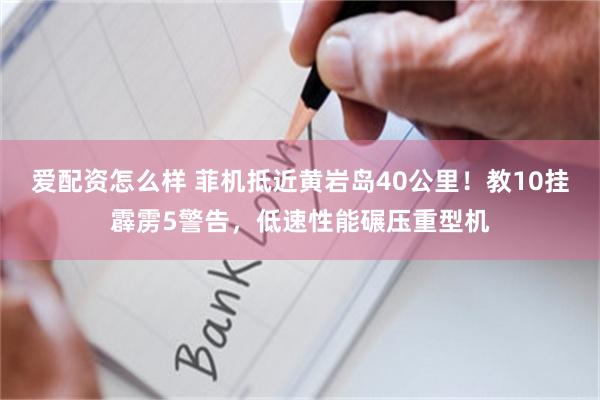爱配资怎么样 菲机抵近黄岩岛40公里！教10挂霹雳5警告，低速性能碾压重型机