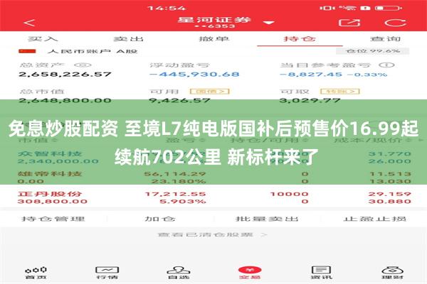 免息炒股配资 至境L7纯电版国补后预售价16.99起 续航702公里 新标杆来了