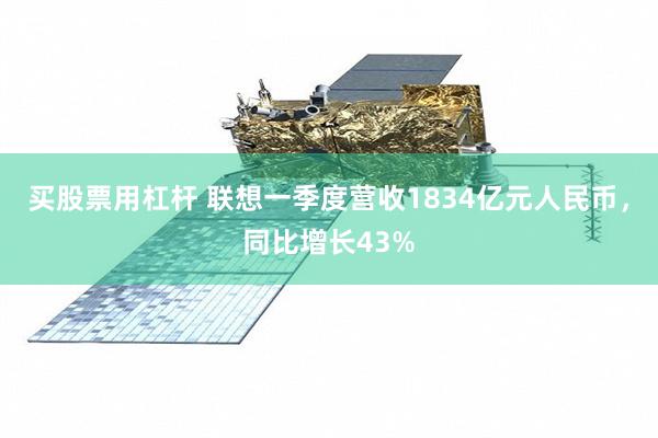 买股票用杠杆 联想一季度营收1834亿元人民币，同比增长43%