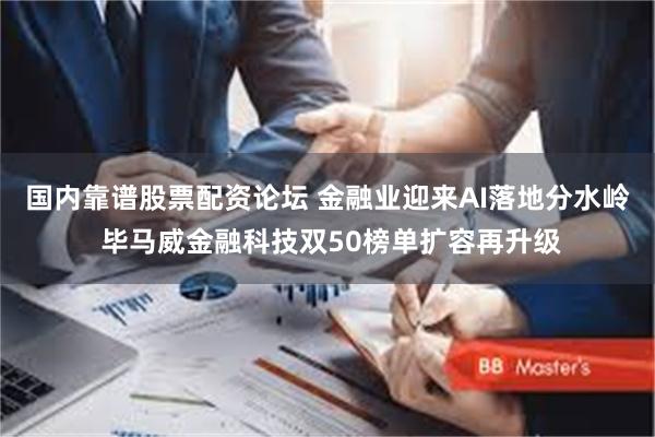 国内靠谱股票配资论坛 金融业迎来AI落地分水岭 毕马威金融科技双50榜单扩容再升级