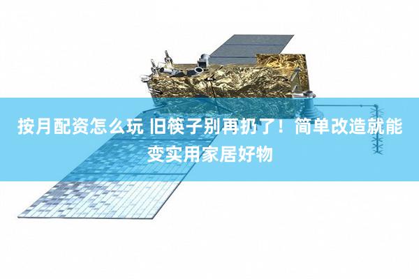 按月配资怎么玩 旧筷子别再扔了！简单改造就能变实用家居好物