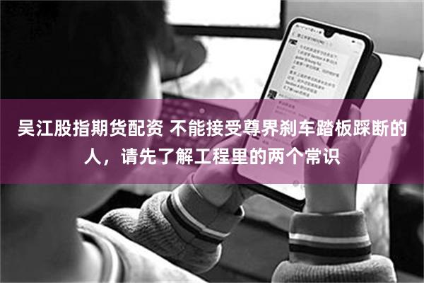 吴江股指期货配资 不能接受尊界刹车踏板踩断的人，请先了解工程里的两个常识